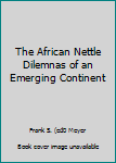Unknown Binding The African Nettle Dilemnas of an Emerging Continent Book