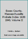 Unknown Binding Essex County, Massaschusetts Probate Index 1638-1840, Volume II Book