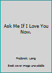 Paperback Ask Me If I Love You Now. Book