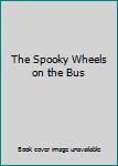 The Spooky Wheels on the Bus