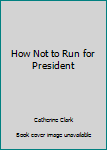 Paperback How Not to Run for President Book