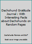 Dachshund Gratitude Journal : With Interesting Facts about Dachshunds on Random Pages