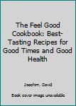 Hardcover The Feel Good Cookbook: Best-Tasting Recipes for Good Times and Good Health Book