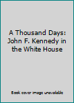 Hardcover A Thousand Days: John F. Kennedy in the White House Book