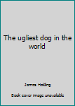 Hardcover The ugliest dog in the world Book