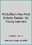McGuffey's New First Eclectic Reader, for Young Learners