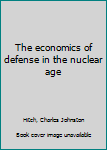 Hardcover The economics of defense in the nuclear age Book