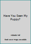 Paperback Have You Seen My Puppy? Book