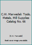 Hardcover C.W. Marwedel: Tools, Metals, Mill Supplies Catalog No. 66 Book