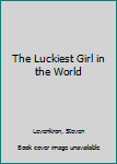 Luckiest Girl in the World