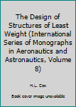 The Design of Structures of Least Weight (International Series of Monographs in Aeronautics and Astronautics, Volume 8)