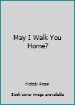 Hardcover May I Walk You Home? Book