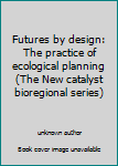 Futures by design: The practice of ecological planning