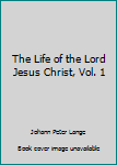 Hardcover The Life of the Lord Jesus Christ, Vol. 1 Book