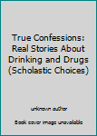 Library Binding True Confessions: Real Stories About Drinking and Drugs (Scholastic Choices) Book
