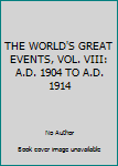 THE WORLD'S GREAT EVENTS, VOL. VIII: A.D. 1904 TO A.D. 1914