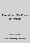 Paperback Everything We Know Is Wrong Book