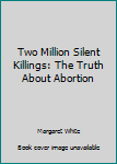 Hardcover Two Million Silent Killings: The Truth About Abortion Book