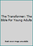 Paperback The Transformer: The Bible For Young Adults Book