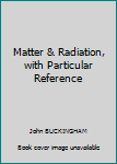 Hardcover Matter & Radiation, with Particular Reference Book