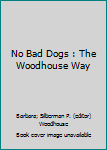No Bad Dogs : The Woodhouse Way