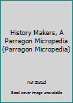 Hardcover History Makers, A Parragon Micropedia (Parragon Micropedia) Book