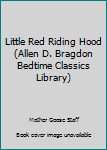 Hardcover Little Red Riding Hood (Allen D. Bragdon Bedtime Classics Library) Book