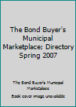 Paperback The Bond Buyer's Municipal Marketplace; Directory Spring 2007 Book