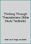 Hardcover Thinking Through Thessalonians (Bible Study Textbook) Book