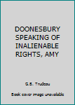 Unknown Binding DOONESBURY SPEAKING OF INALIENABLE RIGHTS, AMY Book