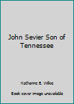John Sevier Son of Tennessee