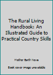 Hardcover The Rural Living Handbook: An Illustrated Guide to Practical Country Skills Book