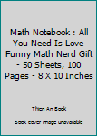 Math Notebook : All You Need Is Love Funny Math Nerd Gift - 50 Sheets, 100 Pages - 8 X 10 Inches