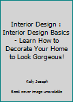 Paperback Interior Design : Interior Design Basics - Learn How to Decorate Your Home to Look Gorgeous! Book