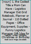 Logistics Manager (noun) 1. The Coolest Title A Mom Can Have.: Logistics Manager Dot Grid Notebook, Planner or Journal | 110 Dotted Pages | Office ... Manager Gift Idea for Christmas or Birthday