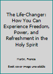 Paperback The Life-Changer: How You Can Experience Freedom, Power, and Refreshment in the Holy Spirit Book