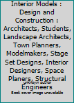 Unknown Binding Architectural and Interior Models : Design and Construction : Arcchitects, Students, Landscape Architects, Town Planners, Modelmakers, Stage Set Designs, Interior Designers, Space Planers, Structural Engineers Book