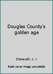 Unknown Binding Douglas County's golden age Book