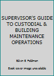 Paperback SUPERVISOR'S GUIDE TO CUSTODIAL & BUILDING MAINTENANCE OPERATIONS Book