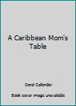 Unknown Binding A Caribbean Mom's Table Book