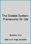Hardcover The Skeletal System: Frameworks for Life Book