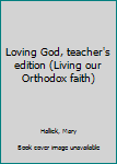 Loving God, teacher's edition (Living our Orthodox faith)