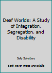Hardcover Deaf Worlds: A Study of Integration, Segregation, and Disability Book
