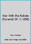 Mass Market Paperback War With the Robots (Pyramid SF, X-1898) Book