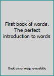 Board book First book of words. The perfect introduction to words Book