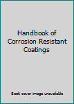 Hardcover Handbook of Corrosion Resistant Coatings Book