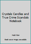 Crystals Candles and True Crime Scandals Notebook