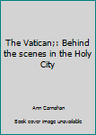 Hardcover The Vatican;: Behind the scenes in the Holy City Book