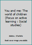Unknown Binding You and me: The world of children (Focus on active learning : Social studies) Book