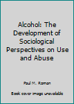 Hardcover Alcohol: The Development of Sociological Perspectives on Use and Abuse Book